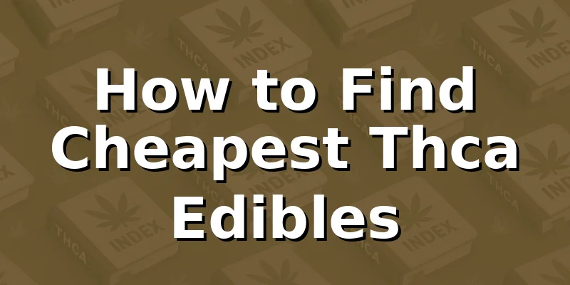 How to Find Cheapest Thca Edibles
