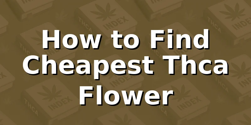 How to Find Cheapest Thca Flower