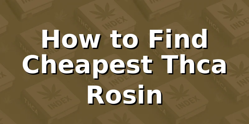 How to Find Cheapest Thca Rosin