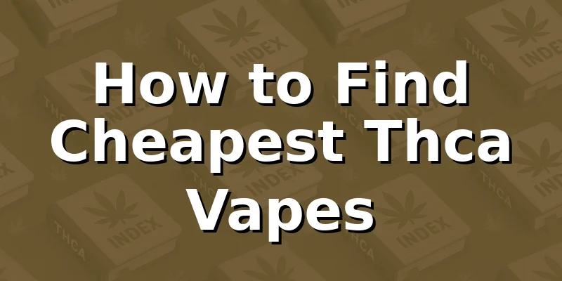 How to Find Cheapest Thca Vapes