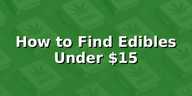 How to Find Edibles Under $15