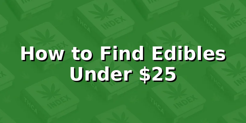 How to Find Edibles Under $25