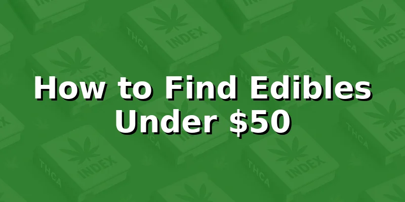 How to Find Edibles Under $50