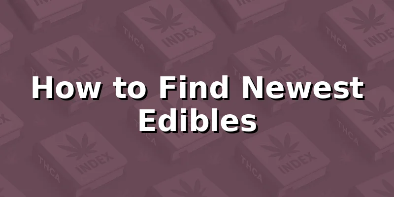 How to Find Newest Edibles