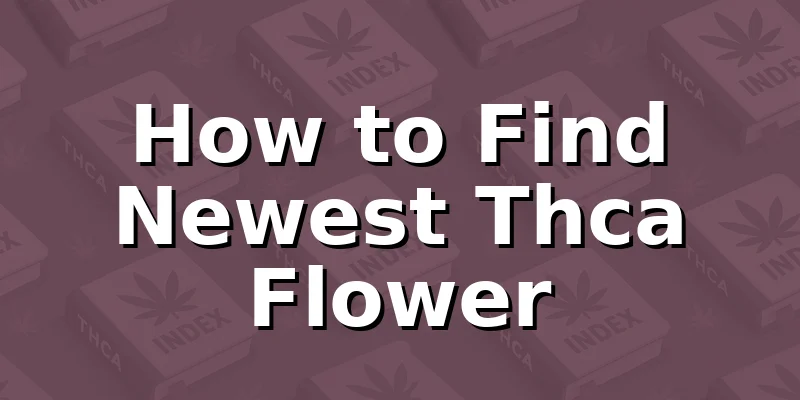 How to Find Newest Thca Flower